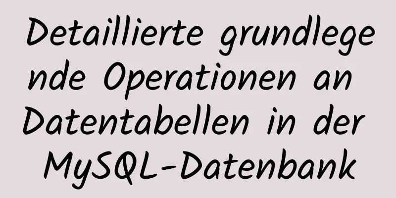 Detaillierte grundlegende Operationen an Datentabellen in der MySQL-Datenbank