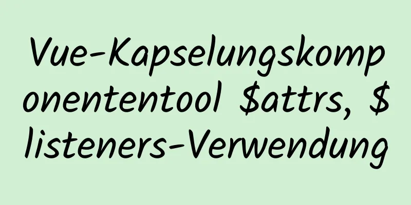 Vue-Kapselungskomponententool $attrs, $listeners-Verwendung