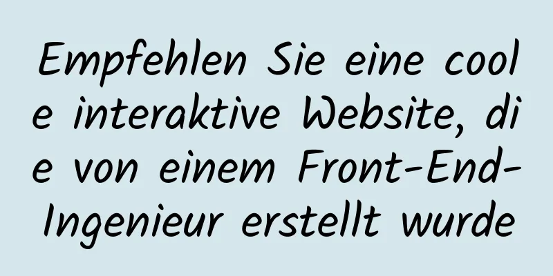 Empfehlen Sie eine coole interaktive Website, die von einem Front-End-Ingenieur erstellt wurde