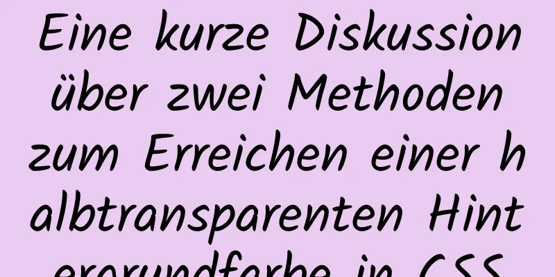 Eine kurze Diskussion über zwei Methoden zum Erreichen einer halbtransparenten Hintergrundfarbe in CSS