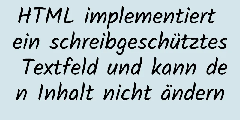 HTML implementiert ein schreibgeschütztes Textfeld und kann den Inhalt nicht ändern