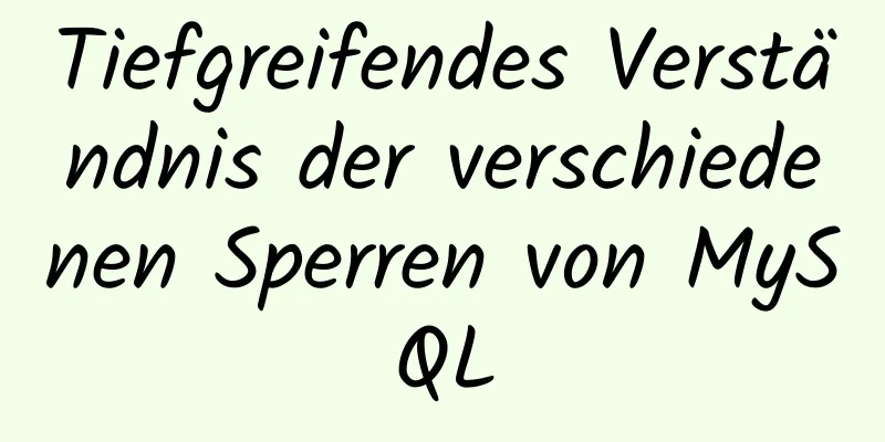 Tiefgreifendes Verständnis der verschiedenen Sperren von MySQL