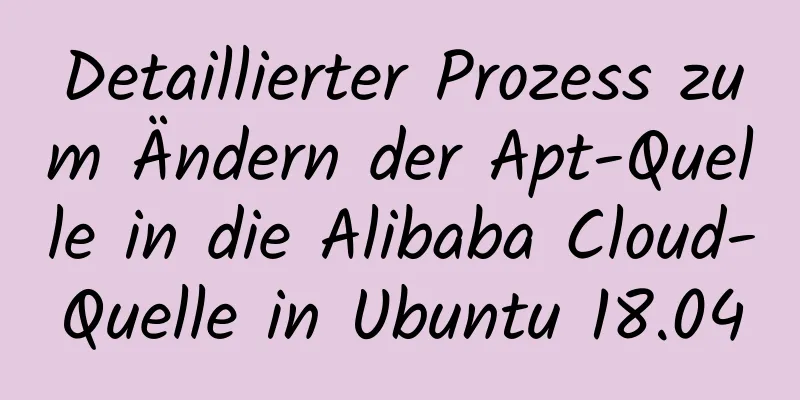 Detaillierter Prozess zum Ändern der Apt-Quelle in die Alibaba Cloud-Quelle in Ubuntu 18.04