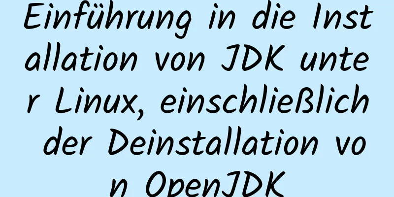 Einführung in die Installation von JDK unter Linux, einschließlich der Deinstallation von OpenJDK