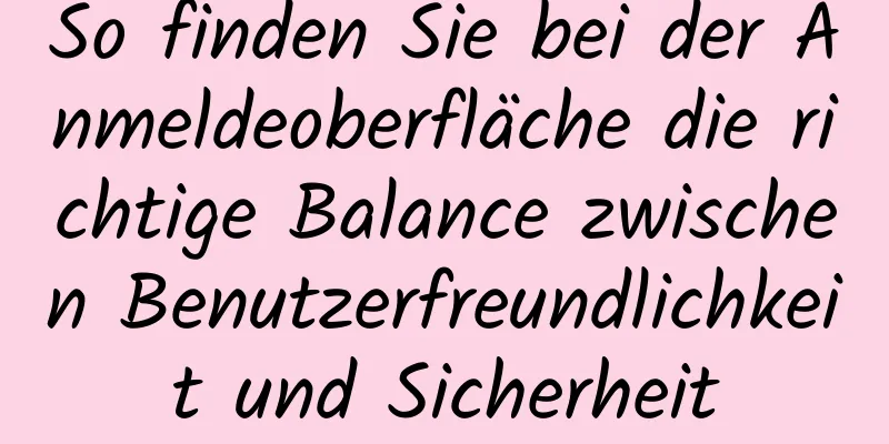 So finden Sie bei der Anmeldeoberfläche die richtige Balance zwischen Benutzerfreundlichkeit und Sicherheit