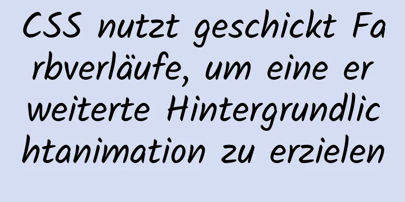 CSS nutzt geschickt Farbverläufe, um eine erweiterte Hintergrundlichtanimation zu erzielen