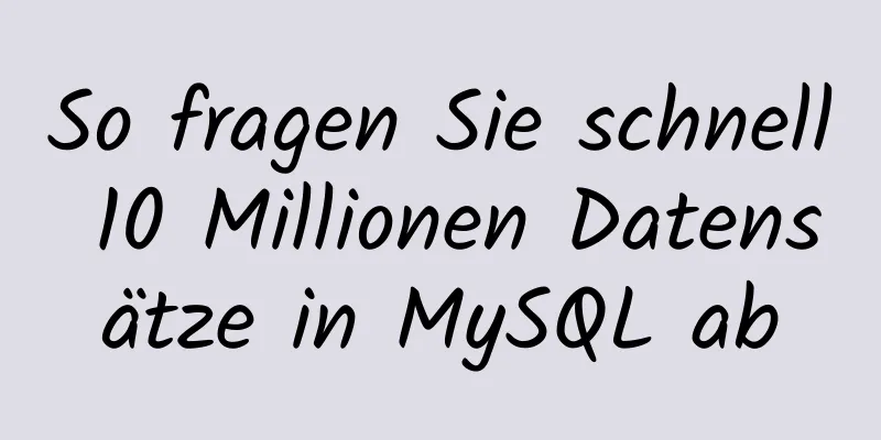 So fragen Sie schnell 10 Millionen Datensätze in MySQL ab