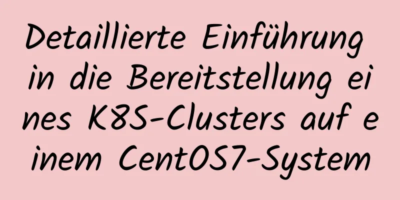 Detaillierte Einführung in die Bereitstellung eines K8S-Clusters auf einem CentOS7-System