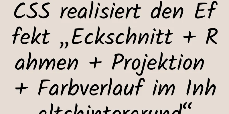 CSS realisiert den Effekt „Eckschnitt + Rahmen + Projektion + Farbverlauf im Inhaltshintergrund“