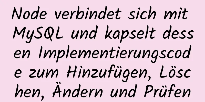 Node verbindet sich mit MySQL und kapselt dessen Implementierungscode zum Hinzufügen, Löschen, Ändern und Prüfen