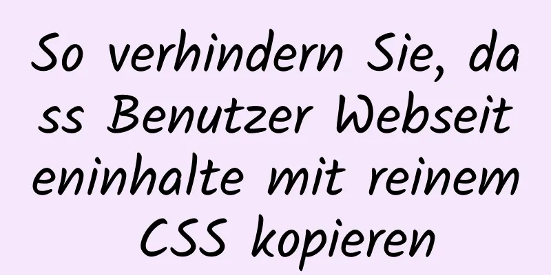 So verhindern Sie, dass Benutzer Webseiteninhalte mit reinem CSS kopieren