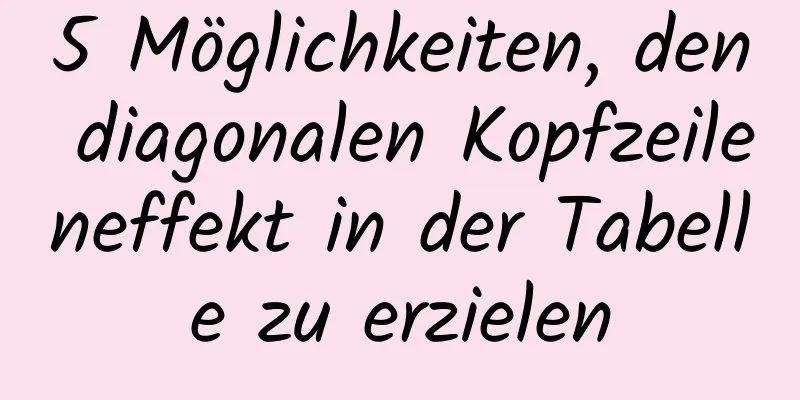 5 Möglichkeiten, den diagonalen Kopfzeileneffekt in der Tabelle zu erzielen