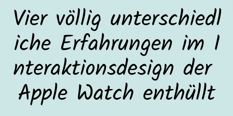 Vier völlig unterschiedliche Erfahrungen im Interaktionsdesign der Apple Watch enthüllt