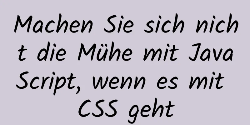 Machen Sie sich nicht die Mühe mit JavaScript, wenn es mit CSS geht