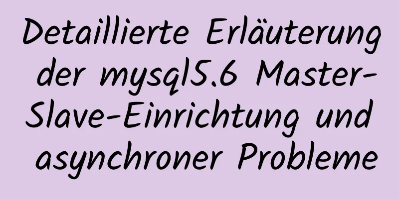 Detaillierte Erläuterung der mysql5.6 Master-Slave-Einrichtung und asynchroner Probleme