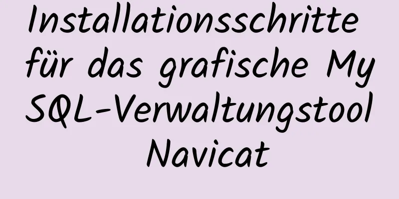 Installationsschritte für das grafische MySQL-Verwaltungstool Navicat