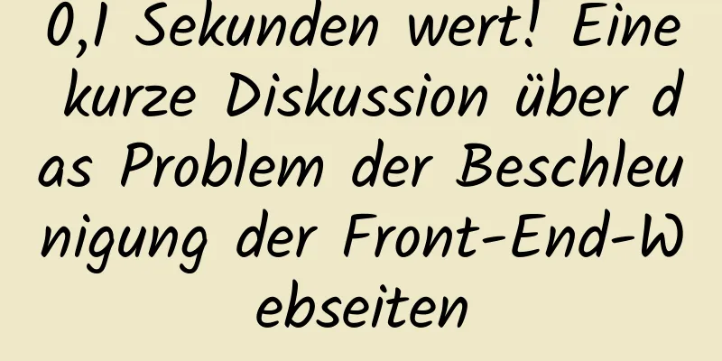 0,1 Sekunden wert! Eine kurze Diskussion über das Problem der Beschleunigung der Front-End-Webseiten