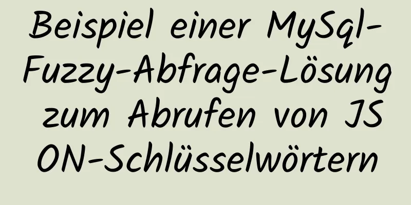 Beispiel einer MySql-Fuzzy-Abfrage-Lösung zum Abrufen von JSON-Schlüsselwörtern