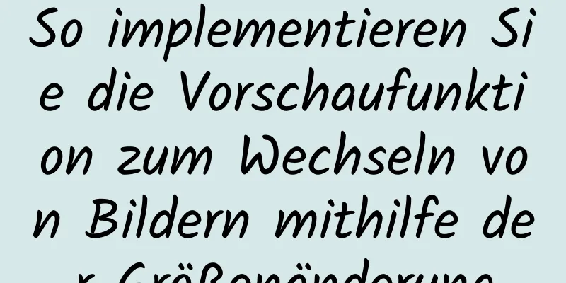 So implementieren Sie die Vorschaufunktion zum Wechseln von Bildern mithilfe der Größenänderung