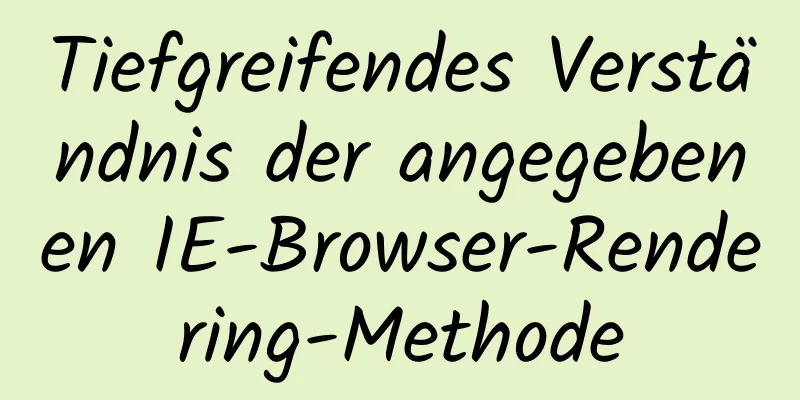 Tiefgreifendes Verständnis der angegebenen IE-Browser-Rendering-Methode