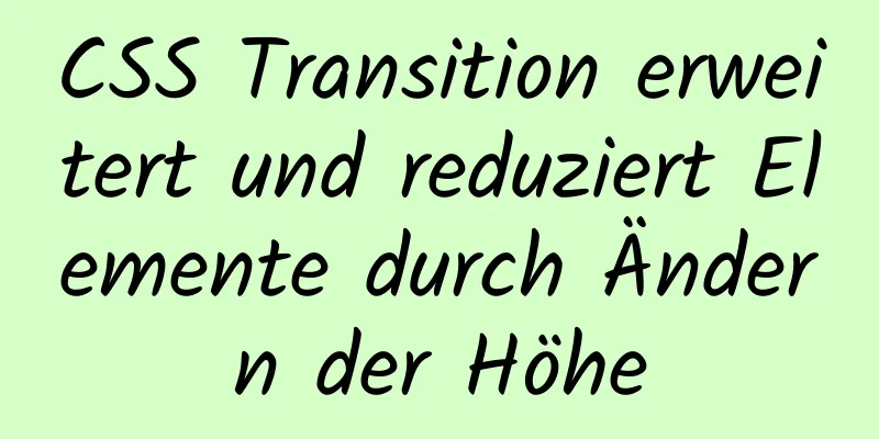 CSS Transition erweitert und reduziert Elemente durch Ändern der Höhe