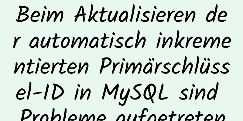 Beim Aktualisieren der automatisch inkrementierten Primärschlüssel-ID in MySQL sind Probleme aufgetreten