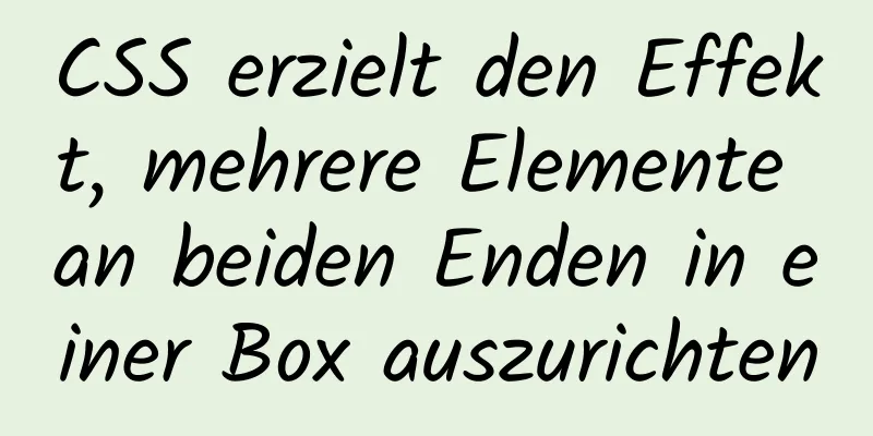 CSS erzielt den Effekt, mehrere Elemente an beiden Enden in einer Box auszurichten