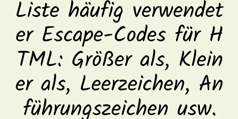 Liste häufig verwendeter Escape-Codes für HTML: Größer als, Kleiner als, Leerzeichen, Anführungszeichen usw.