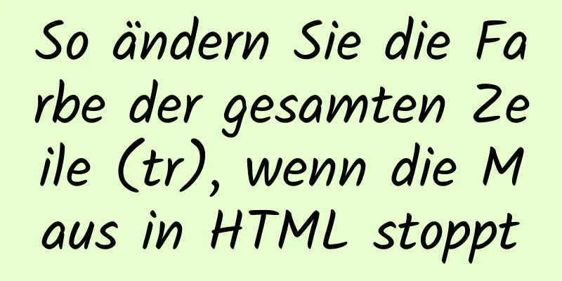 So ändern Sie die Farbe der gesamten Zeile (tr), wenn die Maus in HTML stoppt