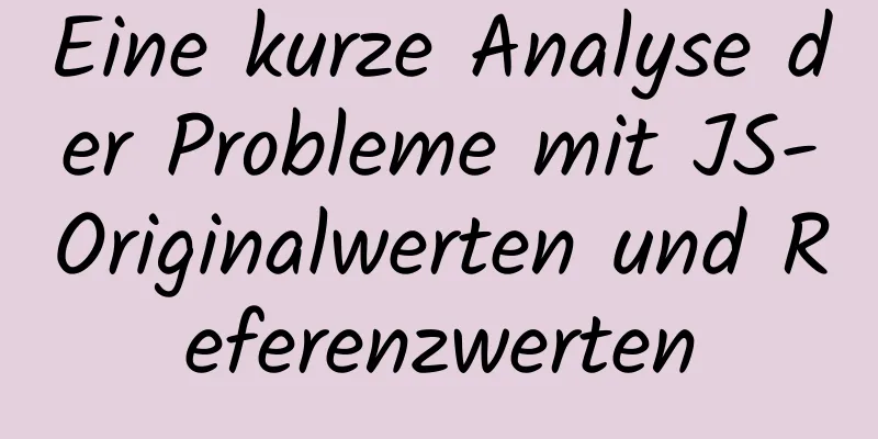 Eine kurze Analyse der Probleme mit JS-Originalwerten und Referenzwerten