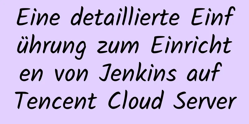 Eine detaillierte Einführung zum Einrichten von Jenkins auf Tencent Cloud Server