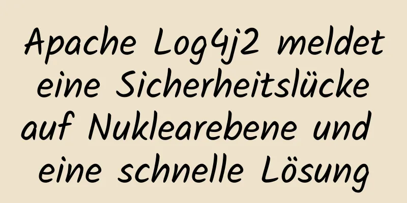 Apache Log4j2 meldet eine Sicherheitslücke auf Nuklearebene und eine schnelle Lösung