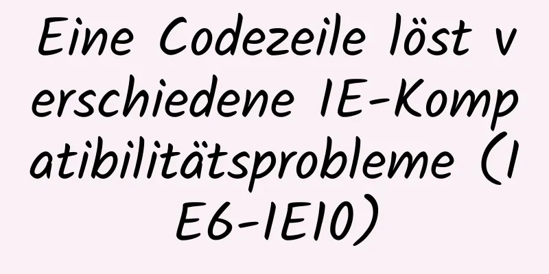 Eine Codezeile löst verschiedene IE-Kompatibilitätsprobleme (IE6-IE10)