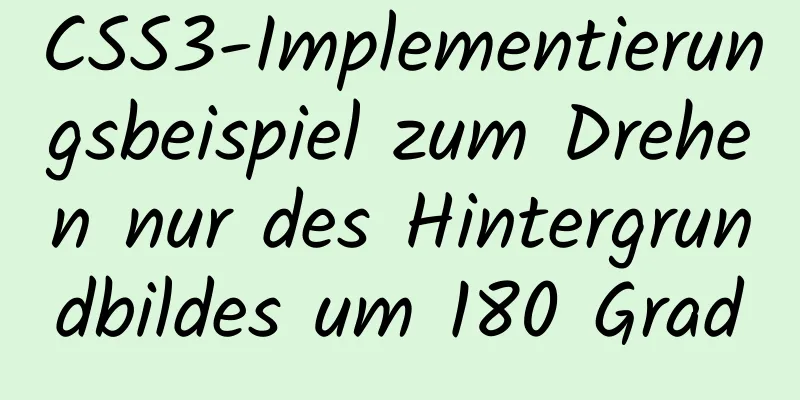 CSS3-Implementierungsbeispiel zum Drehen nur des Hintergrundbildes um 180 Grad