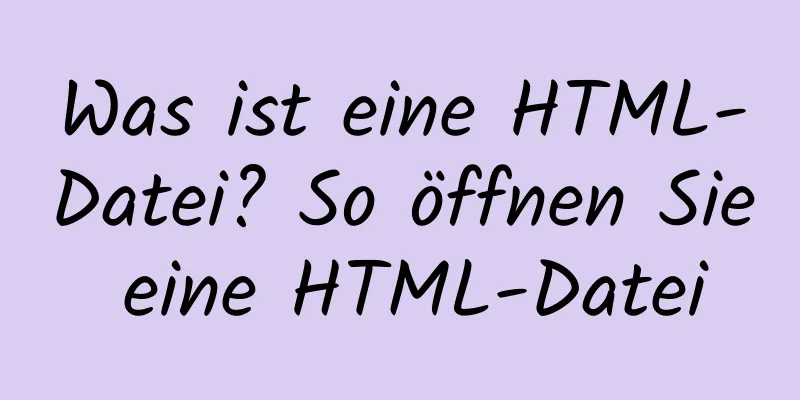 Was ist eine HTML-Datei? So öffnen Sie eine HTML-Datei