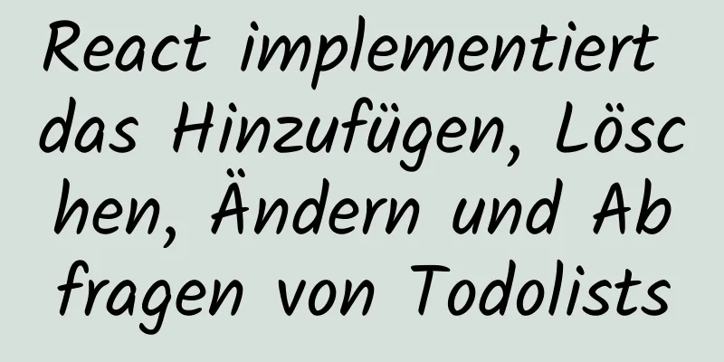 React implementiert das Hinzufügen, Löschen, Ändern und Abfragen von Todolists