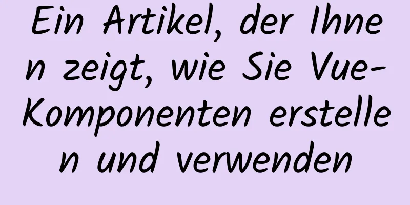 Ein Artikel, der Ihnen zeigt, wie Sie Vue-Komponenten erstellen und verwenden