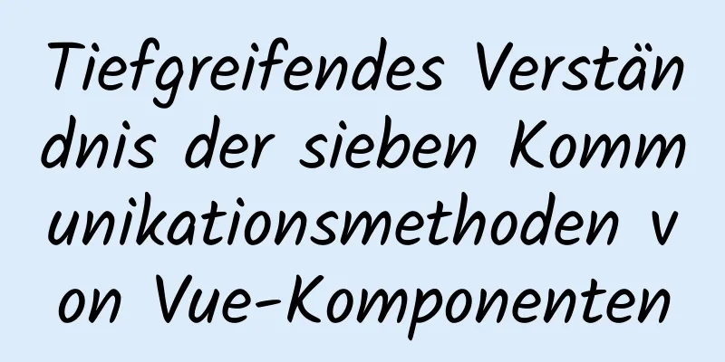 Tiefgreifendes Verständnis der sieben Kommunikationsmethoden von Vue-Komponenten