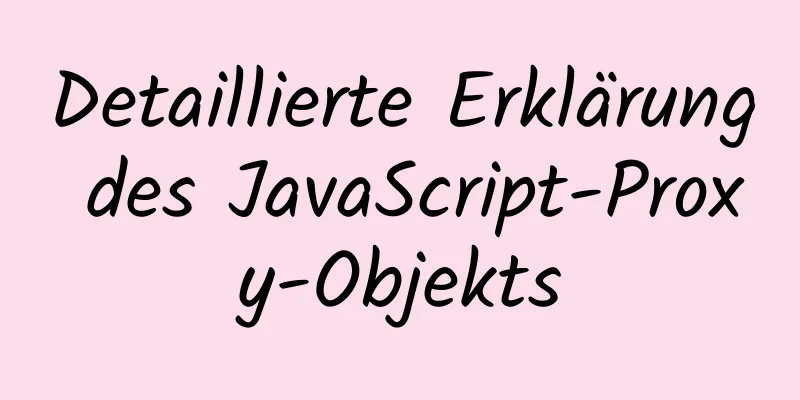 Detaillierte Erklärung des JavaScript-Proxy-Objekts