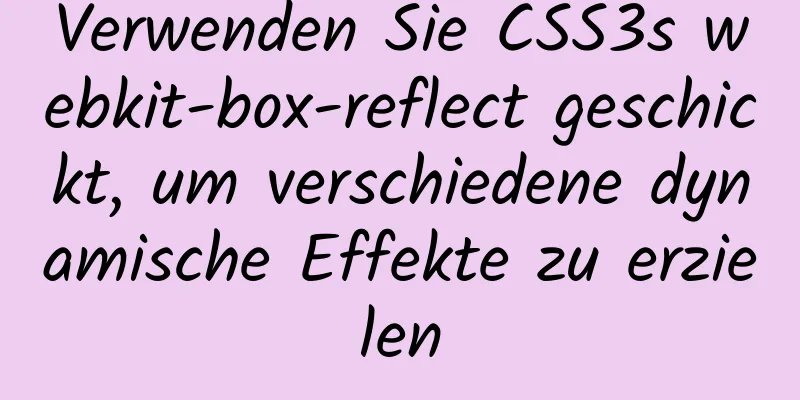 Verwenden Sie CSS3s webkit-box-reflect geschickt, um verschiedene dynamische Effekte zu erzielen