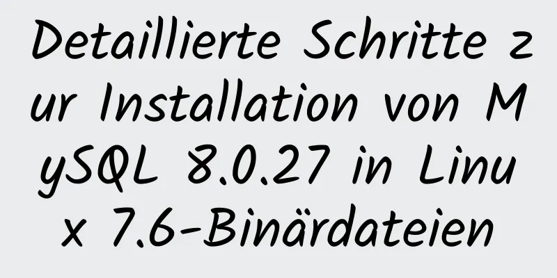 Detaillierte Schritte zur Installation von MySQL 8.0.27 in Linux 7.6-Binärdateien