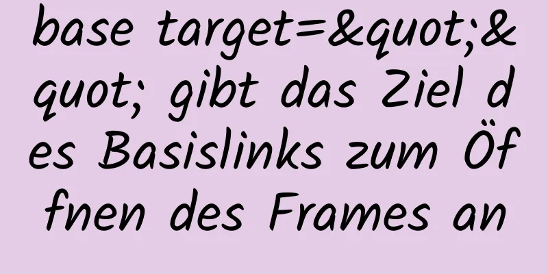 base target="" gibt das Ziel des Basislinks zum Öffnen des Frames an