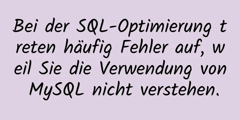 Bei der SQL-Optimierung treten häufig Fehler auf, weil Sie die Verwendung von MySQL nicht verstehen.