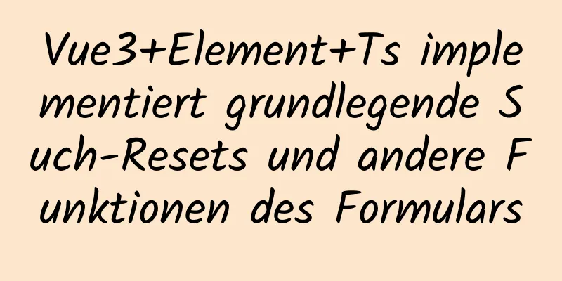 Vue3+Element+Ts implementiert grundlegende Such-Resets und andere Funktionen des Formulars