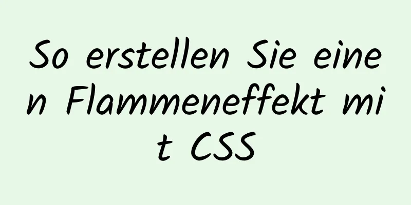 So erstellen Sie einen Flammeneffekt mit CSS