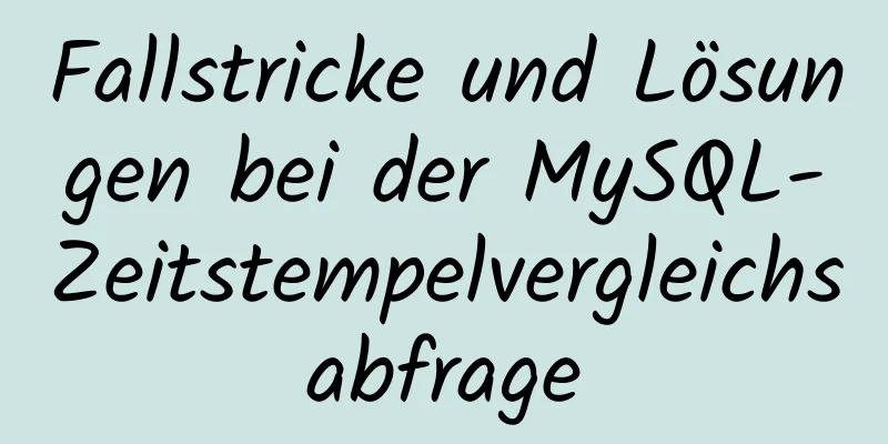 Fallstricke und Lösungen bei der MySQL-Zeitstempelvergleichsabfrage