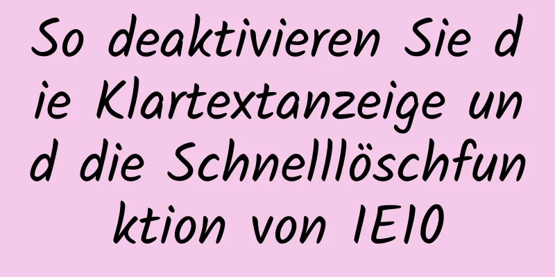 So deaktivieren Sie die Klartextanzeige und die Schnelllöschfunktion von IE10