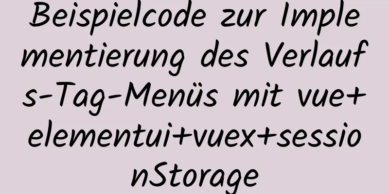 Beispielcode zur Implementierung des Verlaufs-Tag-Menüs mit vue+elementui+vuex+sessionStorage