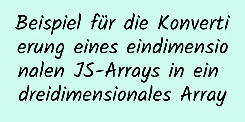 Beispiel für die Konvertierung eines eindimensionalen JS-Arrays in ein dreidimensionales Array