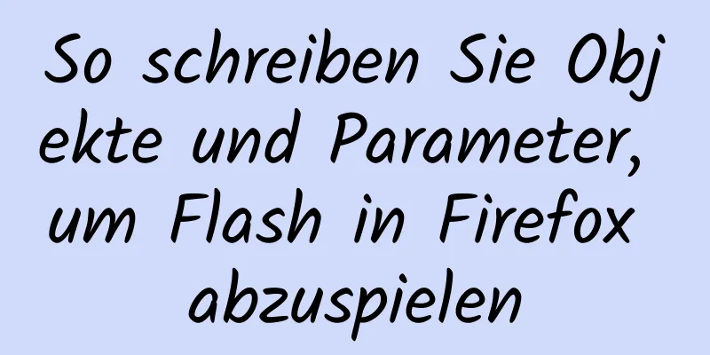 So schreiben Sie Objekte und Parameter, um Flash in Firefox abzuspielen